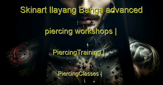 Skinart Ilayang Banga advanced piercing workshops | PiercingTraining | PiercingClasses | SkinartTraining-Philippines